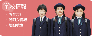 学校情報 ・教育方針 ・説明会情報 ・地図検索